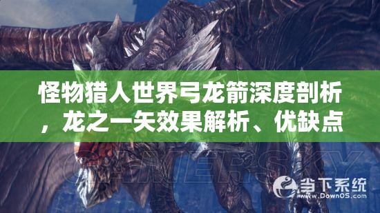 怪物猎人世界弓龙箭深度剖析，龙之一矢效果解析、优缺点探讨及资源管理技巧分享