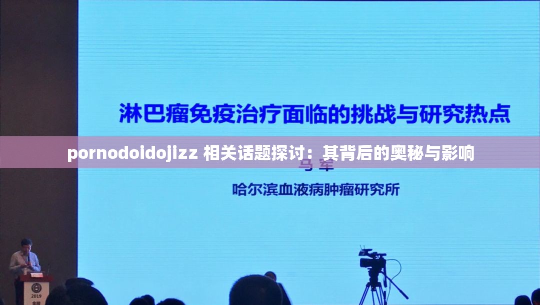 pornodoidojizz 相关话题探讨：其背后的奥秘与影响