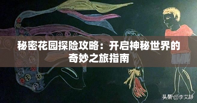 秘密花园探险攻略：开启神秘世界的奇妙之旅指南