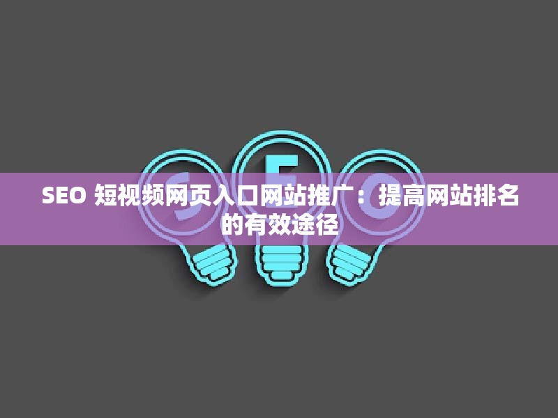 SEO 短视频网页入口网站推广：提高网站排名的有效途径