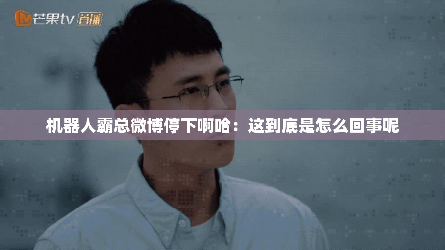 机器人霸总微博停下啊哈：这到底是怎么回事呢