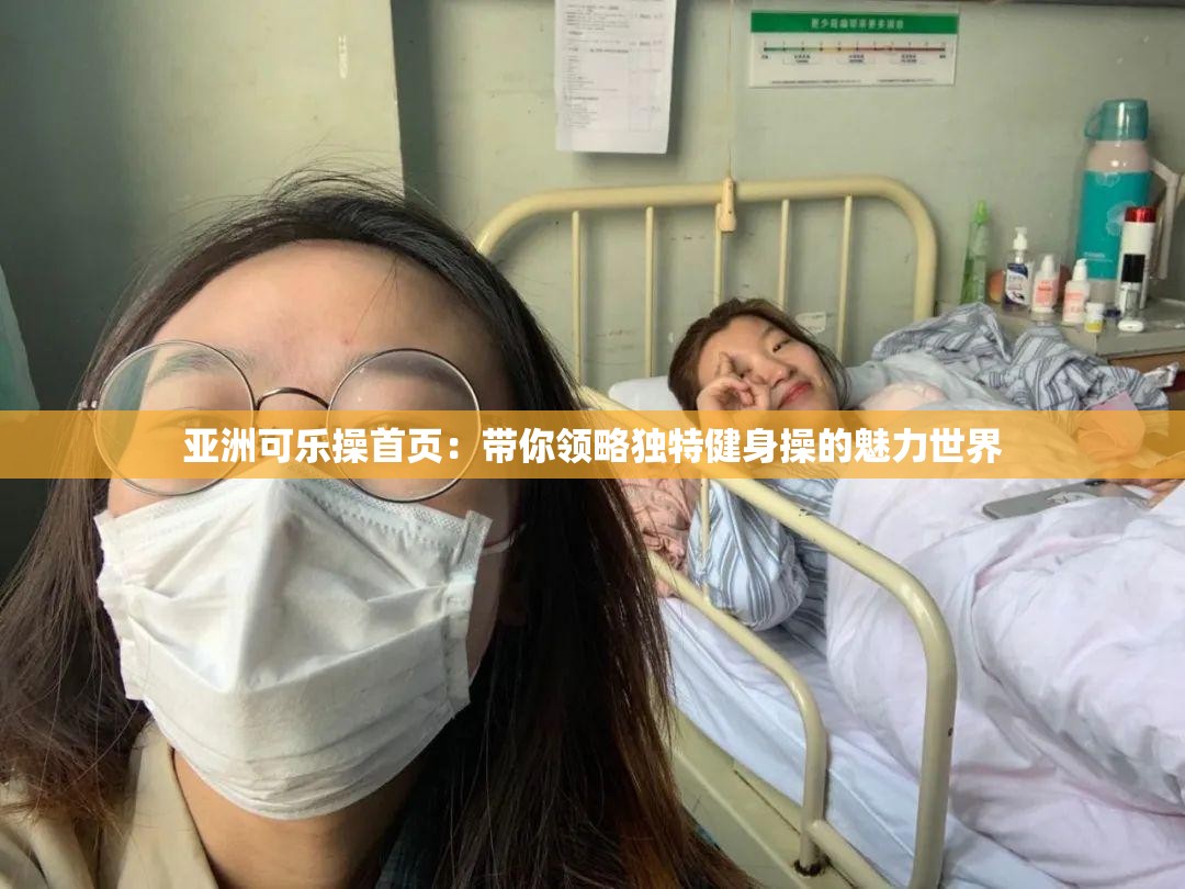 亚洲可乐操首页：带你领略独特健身操的魅力世界