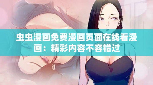 虫虫漫画免费漫画页面在线看漫画：精彩内容不容错过