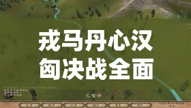 戎马丹心汉匈决战全面攻略，雷被角色获取方法及高效刷雷被技巧深度剖析