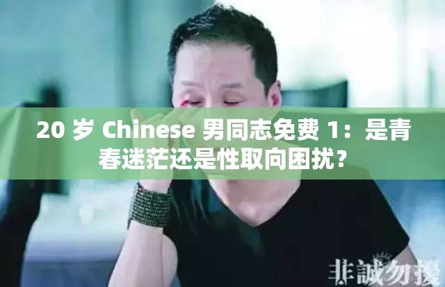 20 岁 Chinese 男同志免费 1：是青春迷茫还是性取向困扰？