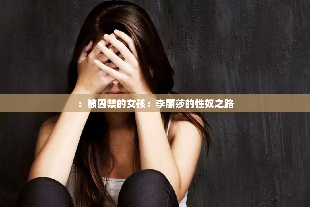 ：被囚禁的女孩：李丽莎的性奴之路