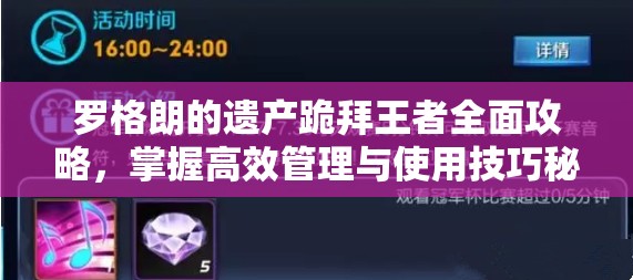 罗格朗的遗产跪拜王者全面攻略，掌握高效管理与使用技巧秘籍