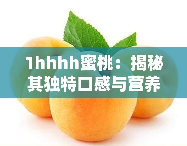 1hhhh蜜桃：揭秘其独特口感与营养价值，为何成为当下热门水果？