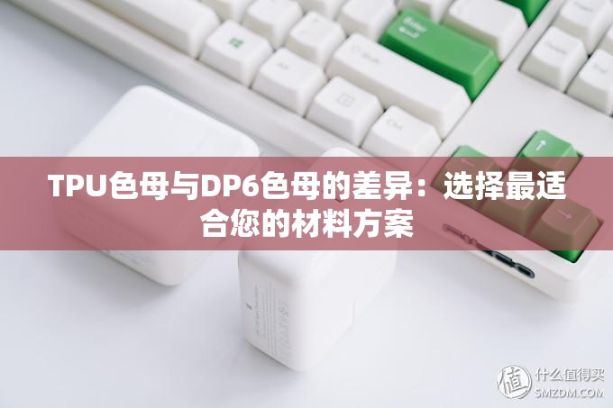 TPU色母与DP6色母的差异：选择最适合您的材料方案