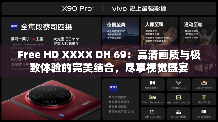 Free HD XXXX DH 69：高清画质与极致体验的完美结合，尽享视觉盛宴