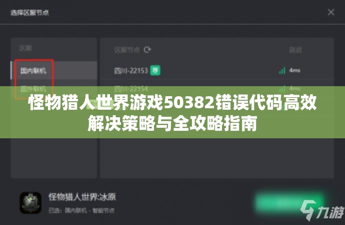 怪物猎人世界游戏50382错误代码高效解决策略与全攻略指南