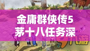 金庸群侠传5茅十八任务深度解析，全攻略助你解锁隐藏剧情赢取丰厚奖励