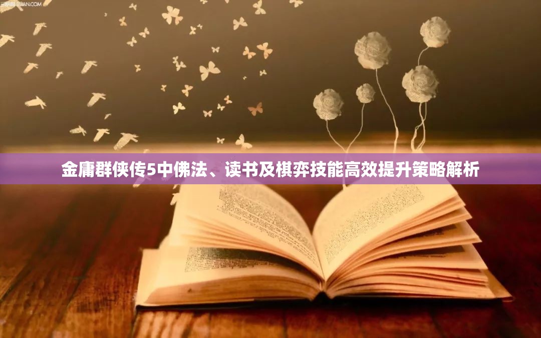 金庸群侠传5中佛法、读书及棋弈技能高效提升策略解析