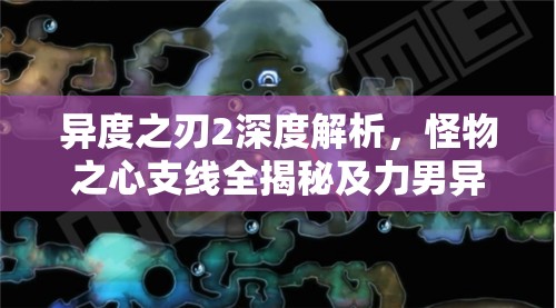 异度之刃2深度解析，怪物之心支线全揭秘及力男异刃任务详细攻略