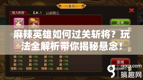 麻辣英雄如何过关斩将？玩法全解析带你揭秘悬念！