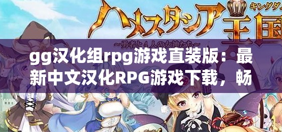 gg汉化组rpg游戏直装版：最新中文汉化RPG游戏下载，畅玩经典角色扮演游戏体验