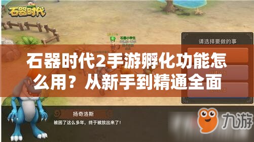 石器时代2手游孵化功能怎么用？从新手到精通全面解析疑问解答