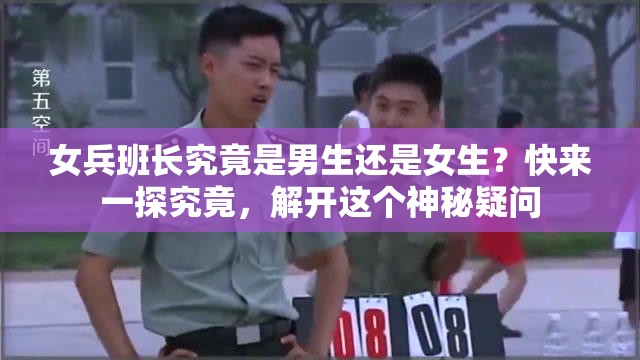 女兵班长究竟是男生还是女生？快来一探究竟，解开这个神秘疑问