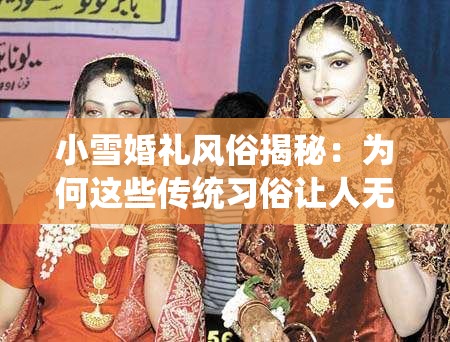 小雪婚礼风俗揭秘：为何这些传统习俗让人无法理解？