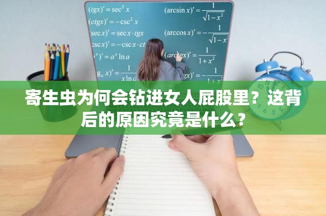 寄生虫为何会钻进女人屁股里？这背后的原因究竟是什么？