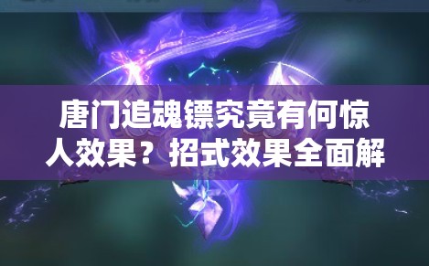 唐门追魂镖究竟有何惊人效果？招式效果全面解析揭秘！