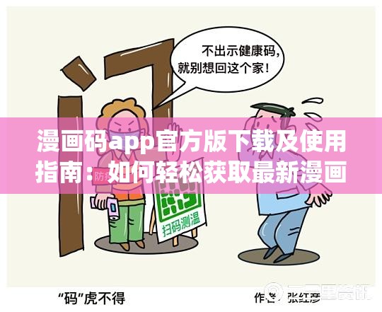 漫画码app官方版下载及使用指南：如何轻松获取最新漫画资源？