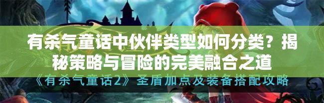 有杀气童话中伙伴类型如何分类？揭秘策略与冒险的完美融合之道