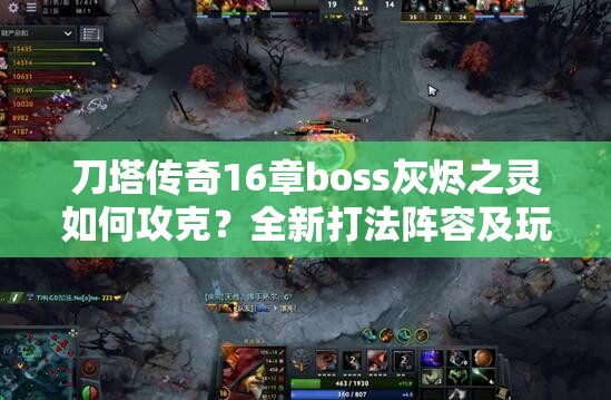 刀塔传奇16章boss灰烬之灵如何攻克？全新打法阵容及玩法革命预测揭秘！