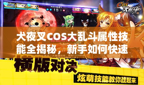 犬夜叉COS大乱斗属性技能全揭秘，新手如何快速精通成高手？