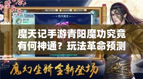 魔天记手游青阳魔功究竟有何神通？玩法革命预测引发悬念！