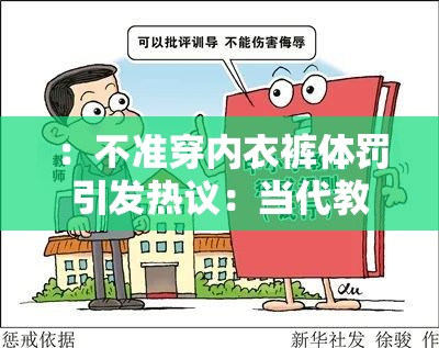 ：不准穿内衣裤体罚引发热议：当代教育惩戒边界何在？网友直呼过度体罚需警惕解析：完整包含关键词不准穿内衣裤体罚，通过引发热议制造话题性，教育惩戒边界瞄准家长及教育从业者搜索需求，网友直呼强化社会讨论度，疑问句式与警示性用语符合百度用户对争议事件的搜索意图，整体结构符合长尾关键词布局逻辑