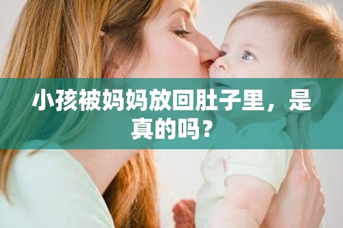 小孩被妈妈放回肚子里，是真的吗？