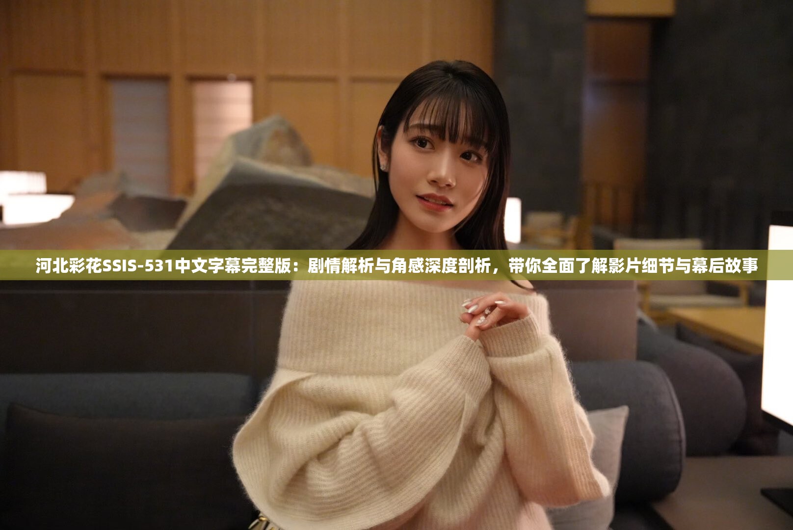 河北彩花SSIS-531中文字幕完整版：剧情解析与角感深度剖析，带你全面了解影片细节与幕后故事