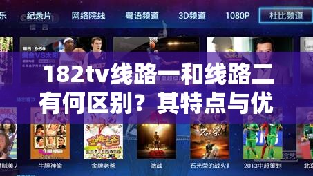 182tv线路一和线路二有何区别？其特点与优势大揭秘，你知道吗？