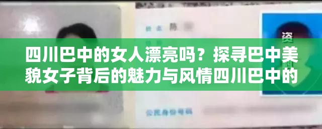 四川巴中的女人漂亮吗？探寻巴中美貌女子背后的魅力与风情四川巴中的女人漂亮吗？深度解析巴中女性独特的美丽密码想知道四川巴中的女人漂亮吗？走进巴中发现女性之美