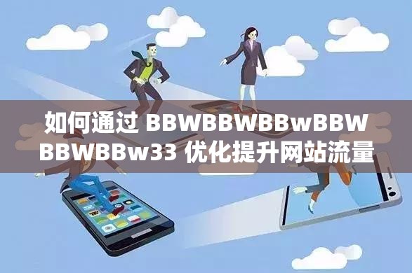 如何通过 BBWBBWBBwBBWBBWBBw33 优化提升网站流量？