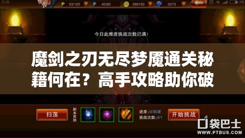 魔剑之刃无尽梦魇通关秘籍何在？高手攻略助你破解难关！