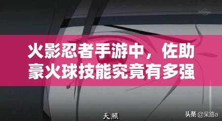 火影忍者手游中，佐助豪火球技能究竟有多强？详解来了！