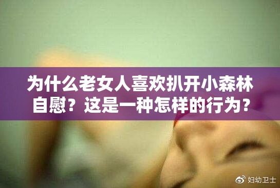 为什么老女人喜欢扒开小森林自慰？这是一种怎样的行为？