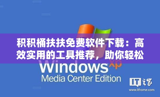 积积桶扶扶免费软件下载：高效实用的工具推荐，助你轻松提升工作效率