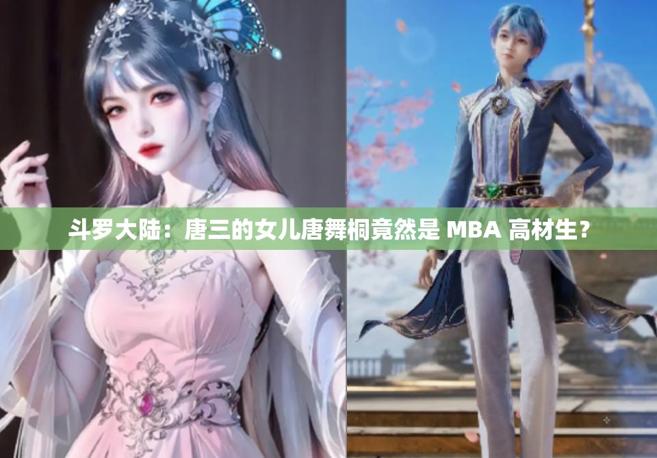 斗罗大陆：唐三的女儿唐舞桐竟然是 MBA 高材生？