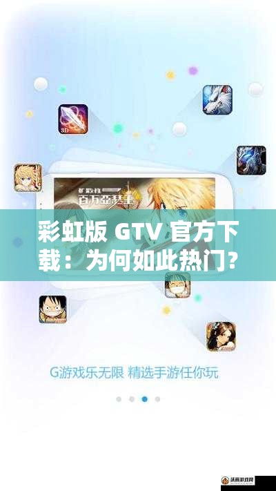 彩虹版 GTV 官方下载：为何如此热门？怎样才能安全获取？彩虹版 GTV 官方下载：你知道正确途径吗？快来一探究竟彩虹版 GTV 官方下载：众人都在找，究竟有何独特魅力？