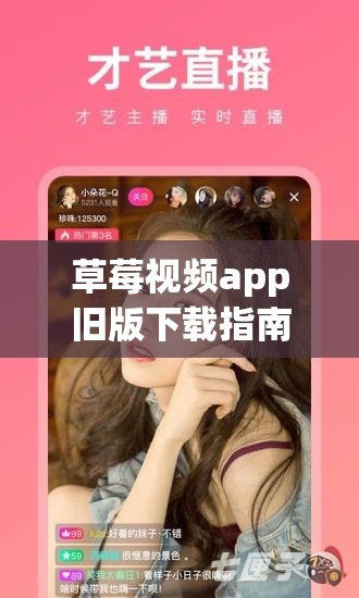 草莓视频app旧版下载指南：如何在手机上安全获取并安装旧版本应用