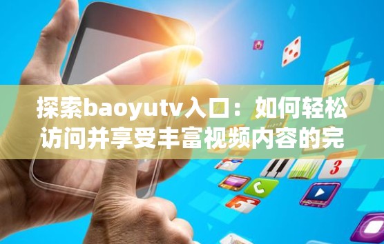 探索baoyutv入口：如何轻松访问并享受丰富视频内容的完整指南