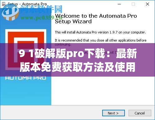 9 1破解版pro下载：最新版本免费获取方法及使用技巧全解析