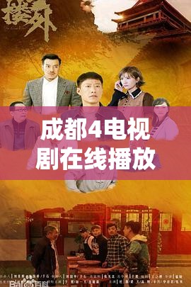 成都4电视剧在线播放：高清全集免费观看，剧情解析与角色介绍一网打尽