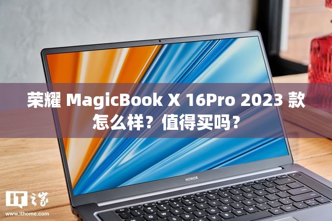 荣耀 MagicBook X 16Pro 2023 款怎么样？值得买吗？