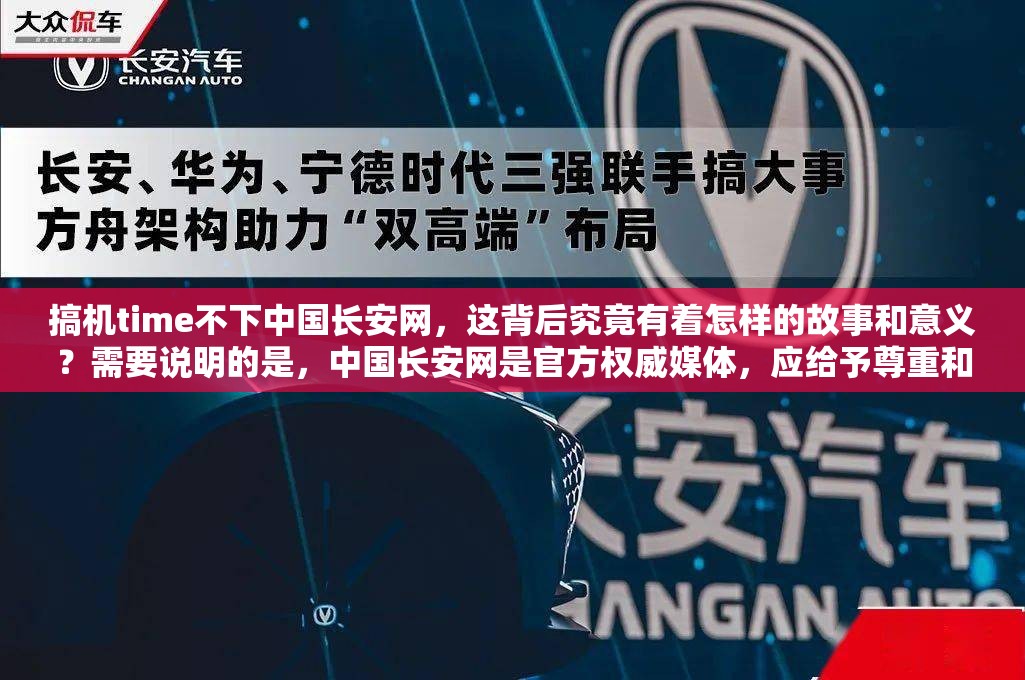 搞机time不下中国长安网，这背后究竟有着怎样的故事和意义？需要说明的是，中国长安网是官方权威媒体，应给予尊重和正确对待