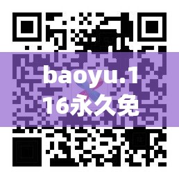 baoyu.116永久免费视频是什么？为何能引起广泛关注？快一起来了解