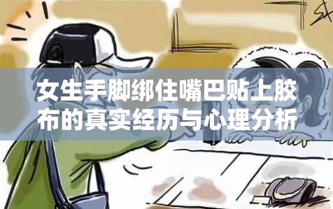 女生手脚绑住嘴巴贴上胶布的真实经历与心理分析：如何应对突发危险情境